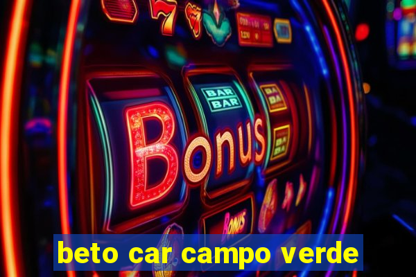 beto car campo verde